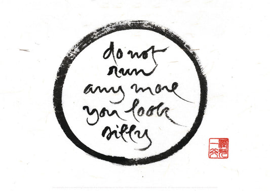 Do not run any more, you look silly | Thich Nhat Hanh’s Calligraphy